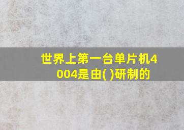 世界上第一台单片机4004是由( )研制的